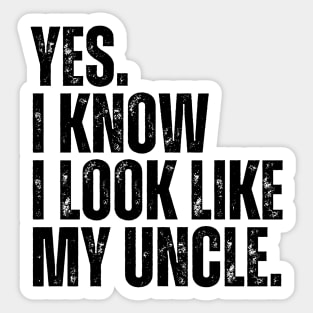 Yes I Know I Look Like My Uncle Sticker